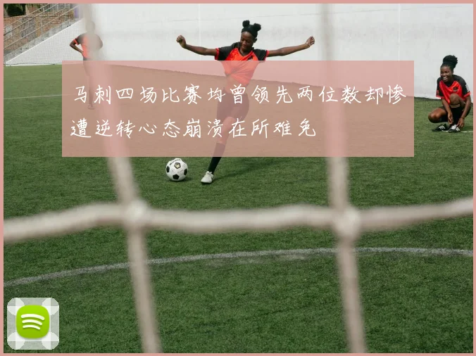 马刺四场比赛均曾领先两位数却惨遭逆转心态崩溃在所难免