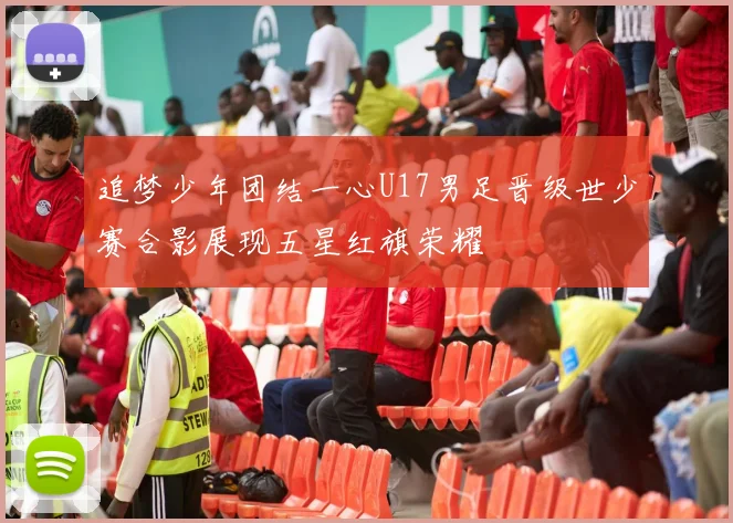 追梦少年团结一心U17男足晋级世少赛合影展现五星红旗荣耀