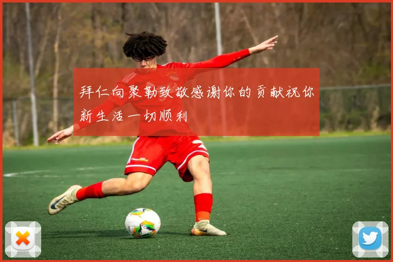 拜仁向聚勒致敬感谢你的贡献祝你新生活一切顺利