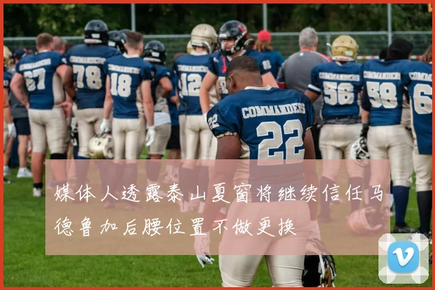 媒体人透露泰山夏窗将继续信任马德鲁加后腰位置不做更换